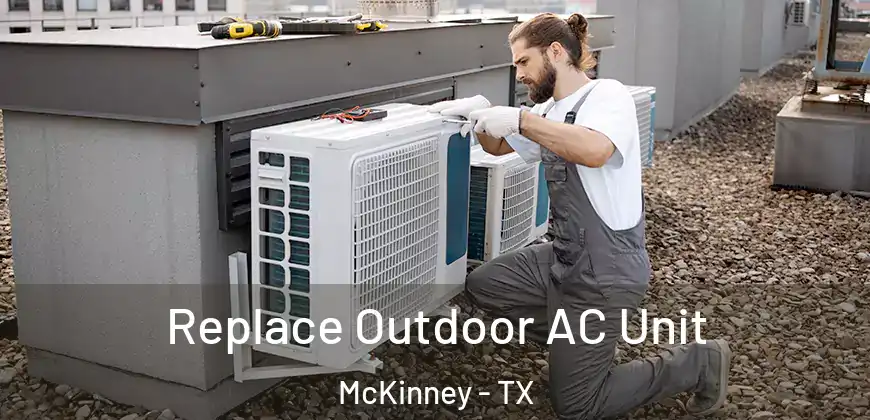  Replace Outdoor AC Unit McKinney - TX
